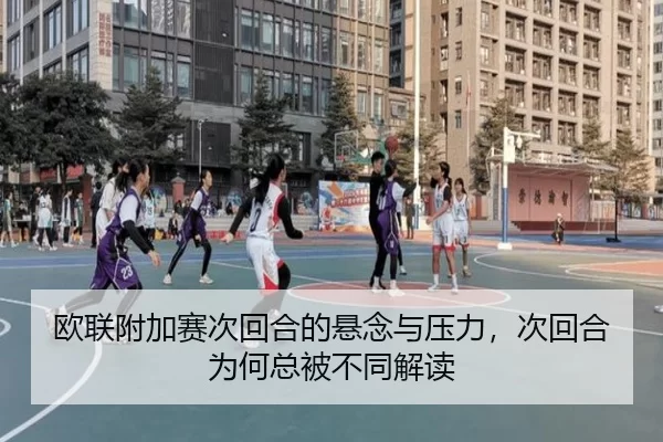 欧联附加赛次回合的悬念与压力，次回合为何总被不同解读